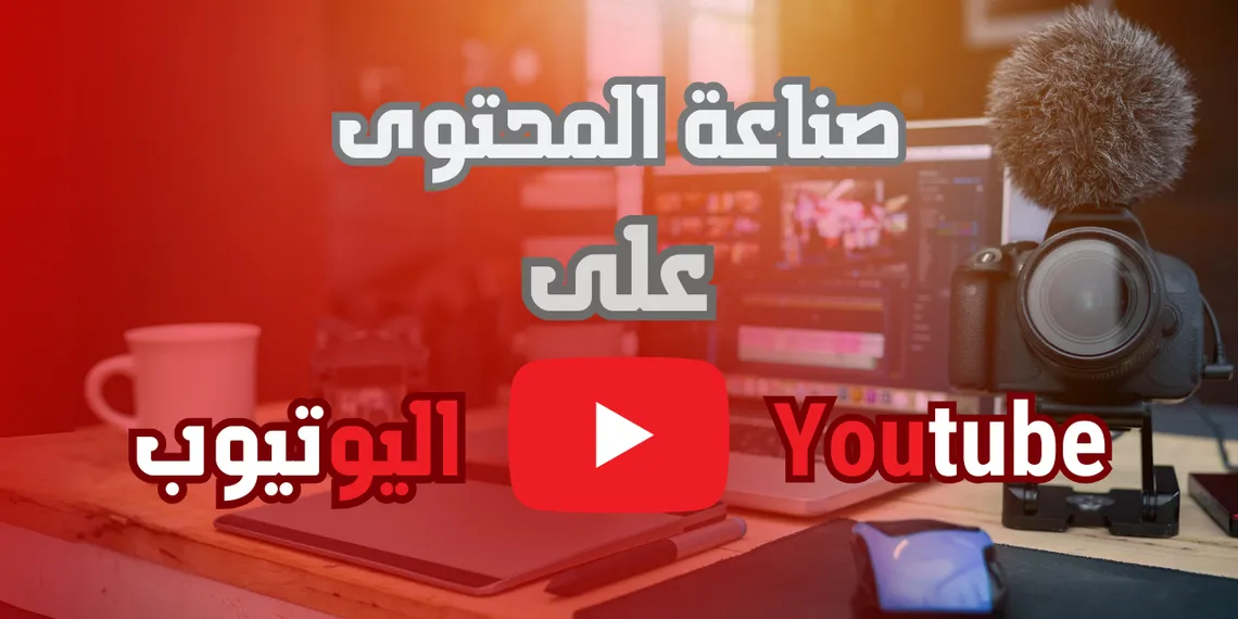 كيف أبدأ صناعة المحتوى على اليوتيوب | الدليل الشامل للمبتدئين