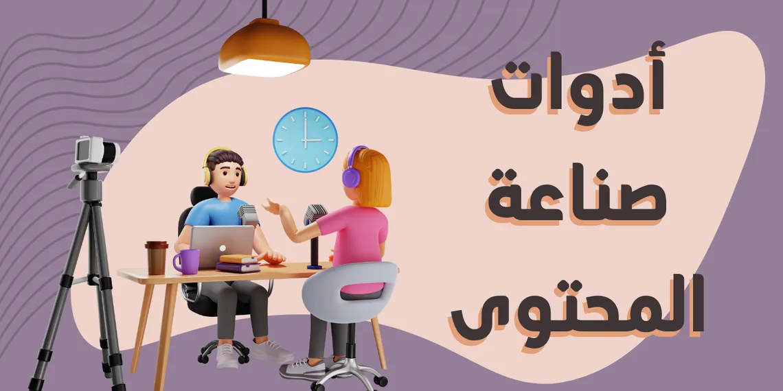 أهم أدوات صناعة المحتوى ستساعدك في عملك يوميًّا !