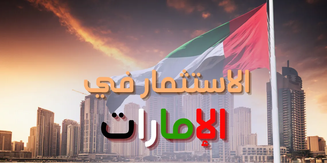 الاستثمار في الإمارات | كيف تستثمر في الإمارات بسهولة؟