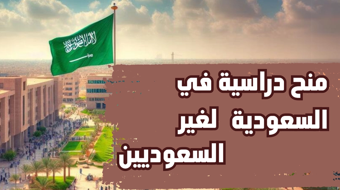 أهم 5 منح دراسية في السعودية لغير السعوديين 2026 - 2027