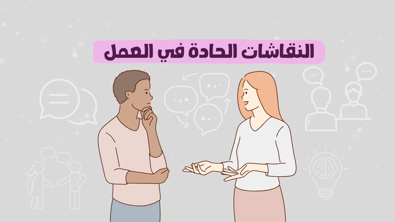 كيف تدير الحوارات الصعبة والنقااشات الحادة في العمل؟